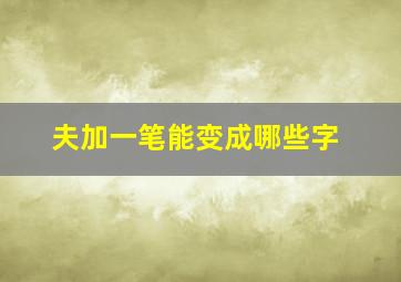 夫加一笔能变成哪些字