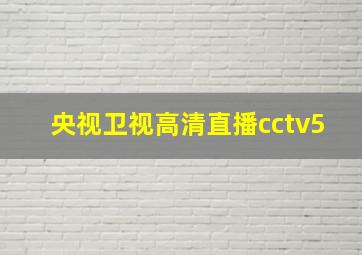 央视卫视高清直播cctv5