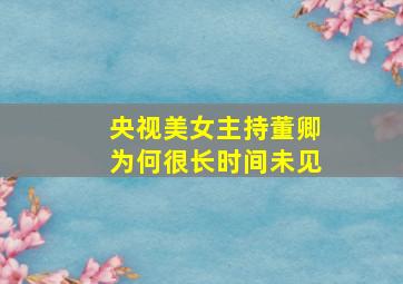 央视美女主持董卿为何很长时间未见