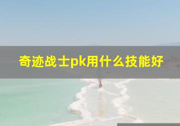 奇迹战士pk用什么技能好