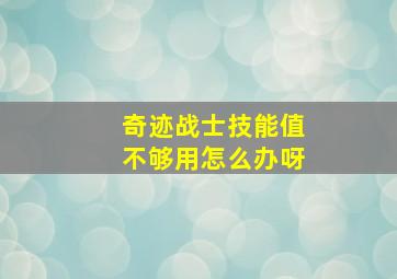 奇迹战士技能值不够用怎么办呀