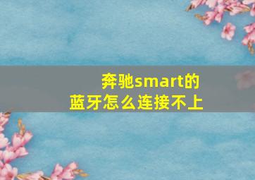 奔驰smart的蓝牙怎么连接不上