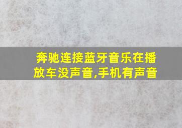 奔驰连接蓝牙音乐在播放车没声音,手机有声音