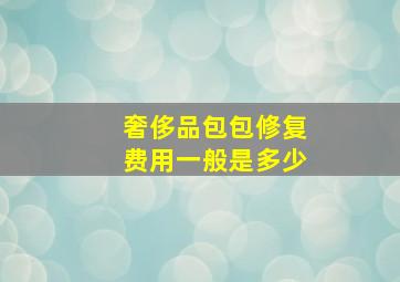 奢侈品包包修复费用一般是多少