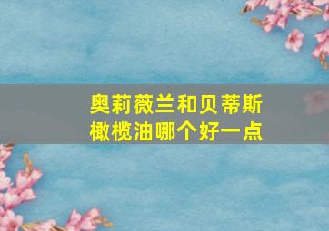 奥莉薇兰和贝蒂斯橄榄油哪个好一点