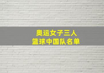 奥运女子三人篮球中国队名单