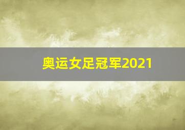 奥运女足冠军2021