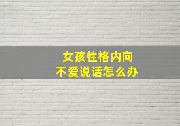 女孩性格内向不爱说话怎么办