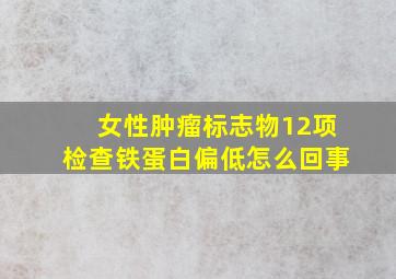 女性肿瘤标志物12项检查铁蛋白偏低怎么回事