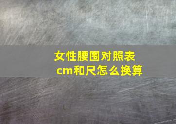 女性腰围对照表cm和尺怎么换算