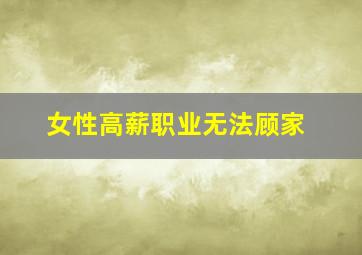 女性高薪职业无法顾家