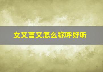 女文言文怎么称呼好听