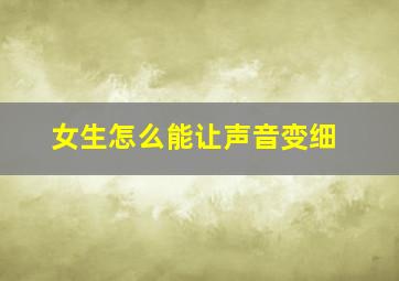 女生怎么能让声音变细