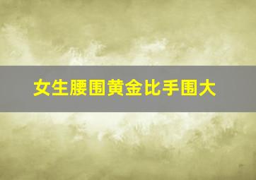 女生腰围黄金比手围大