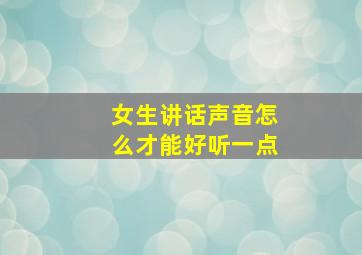 女生讲话声音怎么才能好听一点