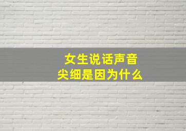 女生说话声音尖细是因为什么