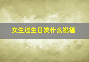 女生过生日发什么祝福