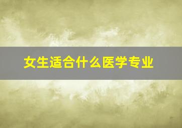 女生适合什么医学专业