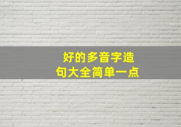 好的多音字造句大全简单一点