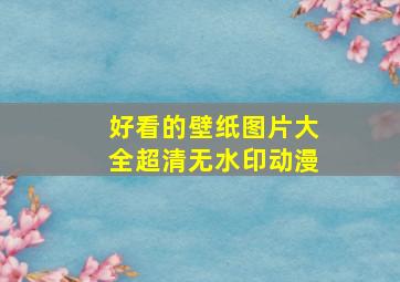 好看的壁纸图片大全超清无水印动漫