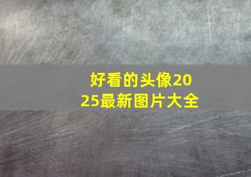 好看的头像2025最新图片大全