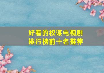 好看的权谋电视剧排行榜前十名推荐