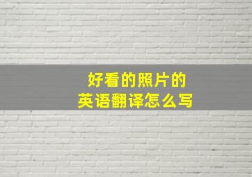 好看的照片的英语翻译怎么写