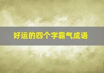 好运的四个字霸气成语