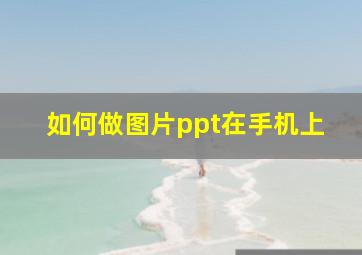 如何做图片ppt在手机上