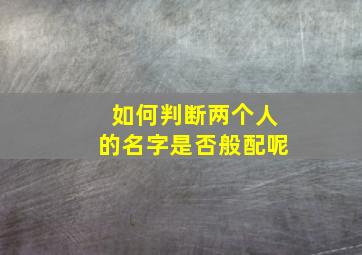 如何判断两个人的名字是否般配呢