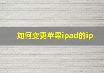 如何变更苹果ipad的ip