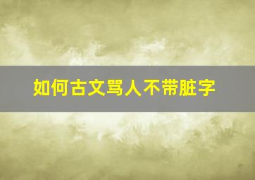 如何古文骂人不带脏字