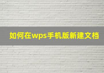 如何在wps手机版新建文档