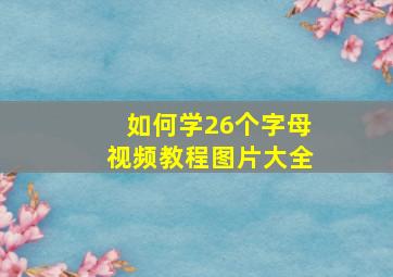 如何学26个字母视频教程图片大全