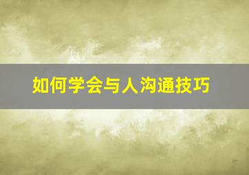 如何学会与人沟通技巧