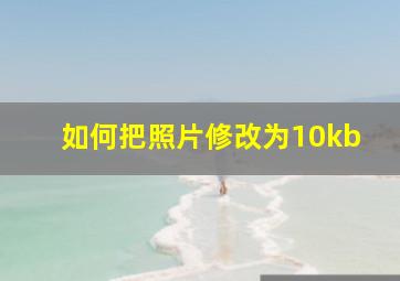 如何把照片修改为10kb