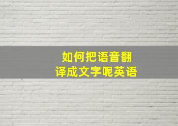 如何把语音翻译成文字呢英语