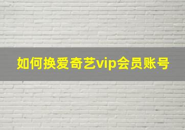 如何换爱奇艺vip会员账号