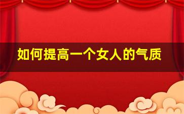 如何提高一个女人的气质