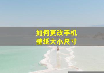 如何更改手机壁纸大小尺寸