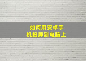 如何用安卓手机投屏到电脑上