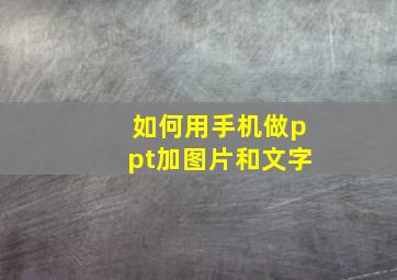 如何用手机做ppt加图片和文字