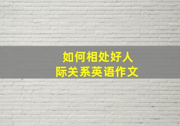 如何相处好人际关系英语作文