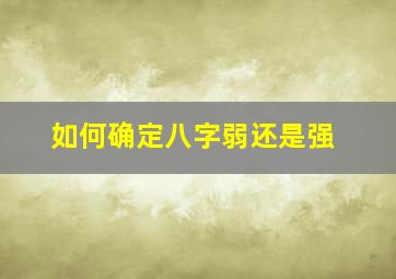 如何确定八字弱还是强