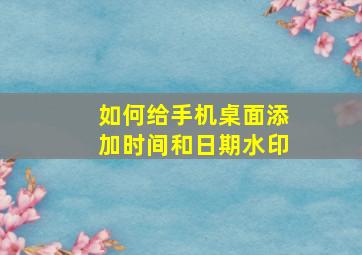 如何给手机桌面添加时间和日期水印