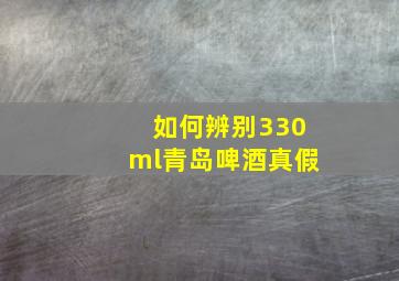 如何辨别330ml青岛啤酒真假