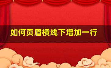 如何页眉横线下增加一行