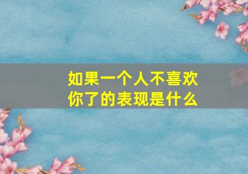 如果一个人不喜欢你了的表现是什么