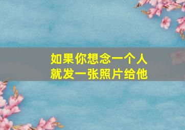 如果你想念一个人就发一张照片给他