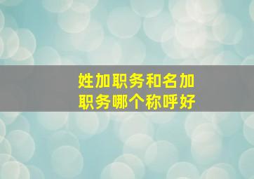 姓加职务和名加职务哪个称呼好